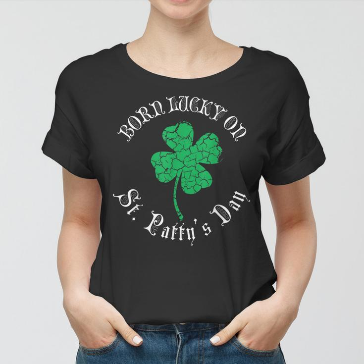 St Patricks Day Birthday Born Lucky On St Pattys Women T-shirt