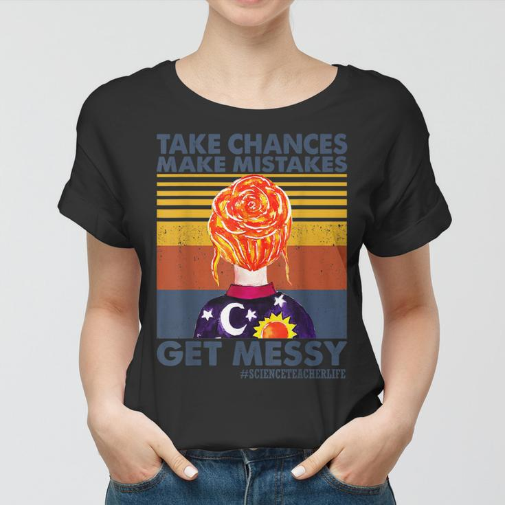 Take Chances Make Mistakes Get Messy-Science Teacher Life Women T-shirt