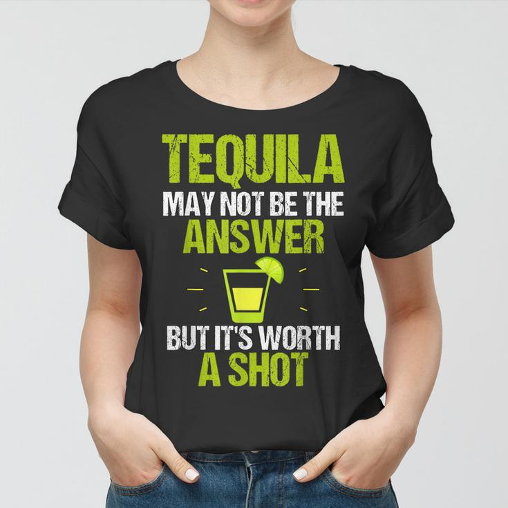 Tequila May Not Be The Answer Its Worth A Shot GiftWomen T-shirt