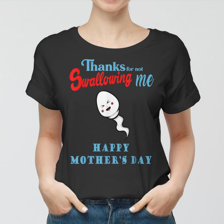 Thanks For Not Swallowing Me Happy Mothers Day Funny Women T-shirt