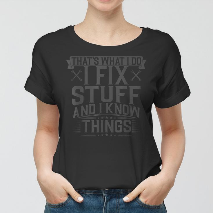 Thats What I Do I Fix Stuff And I Know Things Technician Women T-shirt