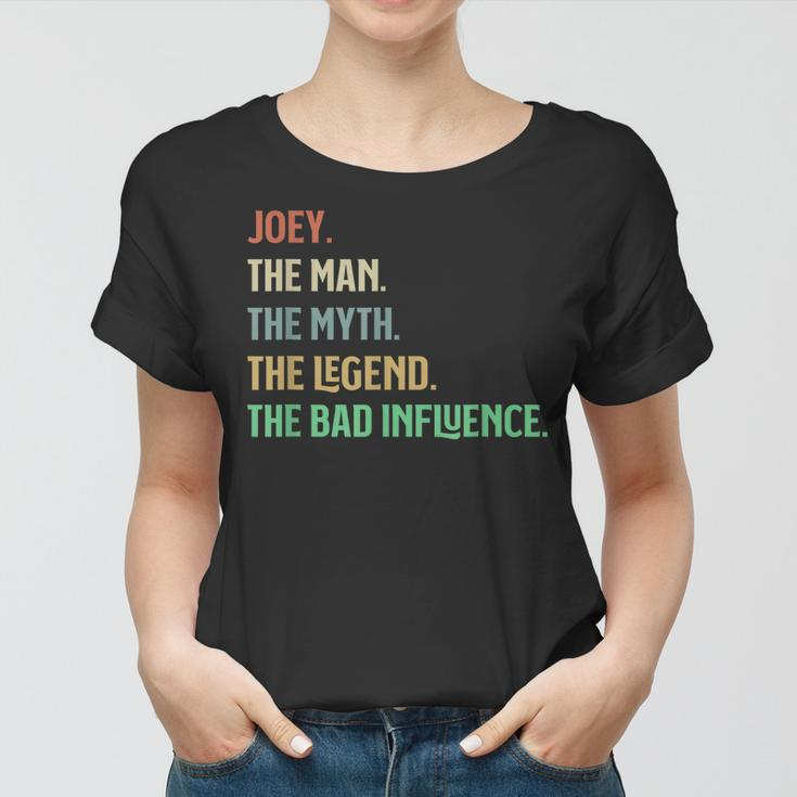 The Name Is Joey The Man Myth Legend And Bad Influence Women T-shirt