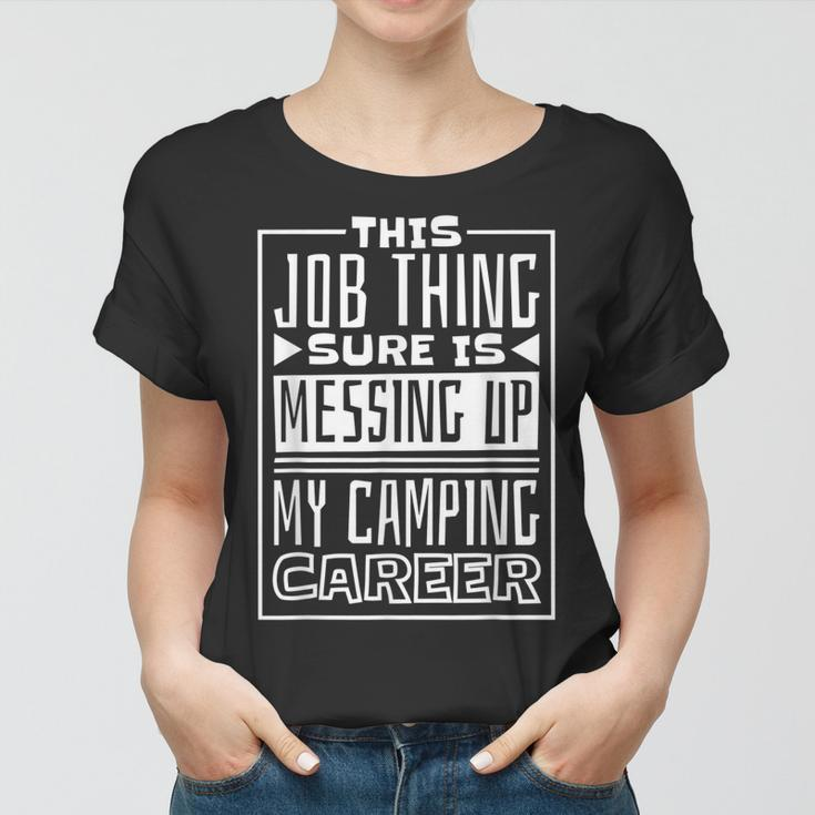 This Job Thing Sure Is Messing Up My Camping Career Camping Women T-shirt
