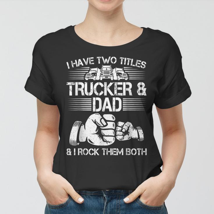 Trucker And Dad Semi Truck Driver Mechanic Funny Women T-shirt
