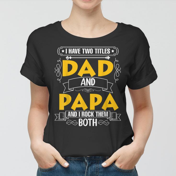 Two Titles Dad And Papa I Have Two Titles Dad And Papa Women T-shirt