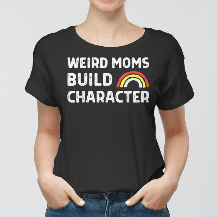 Weird Moms Build Character Funny Overstimulated Mom Sarcasm Women T-shirt