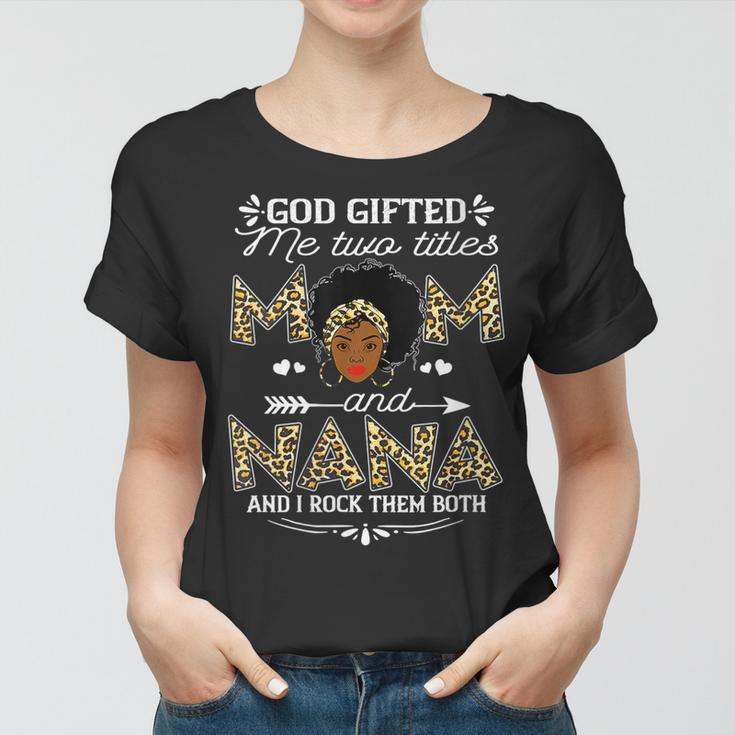 Womens God Gifted Me Two Titles Mom And Nana Black Girl God Women T-shirt
