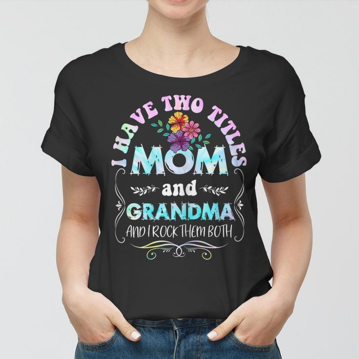 Womens I Have Two Titles Mom And Grandma Tie Dye Mothers Day 2022 Women T-shirt