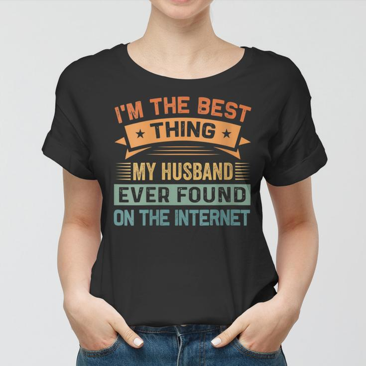 Womens Im The Best Thing My Husband Ever Found On The Internet Women T-shirt