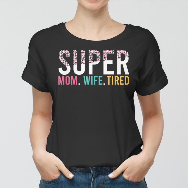 Womens Super Mom Super Wife Super Tired Mommy Women T-shirt