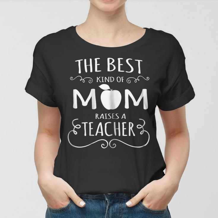 Womens The Best Kind Of Mom Raises A Teacher Mothers Day Gift Shirt Women T-shirt
