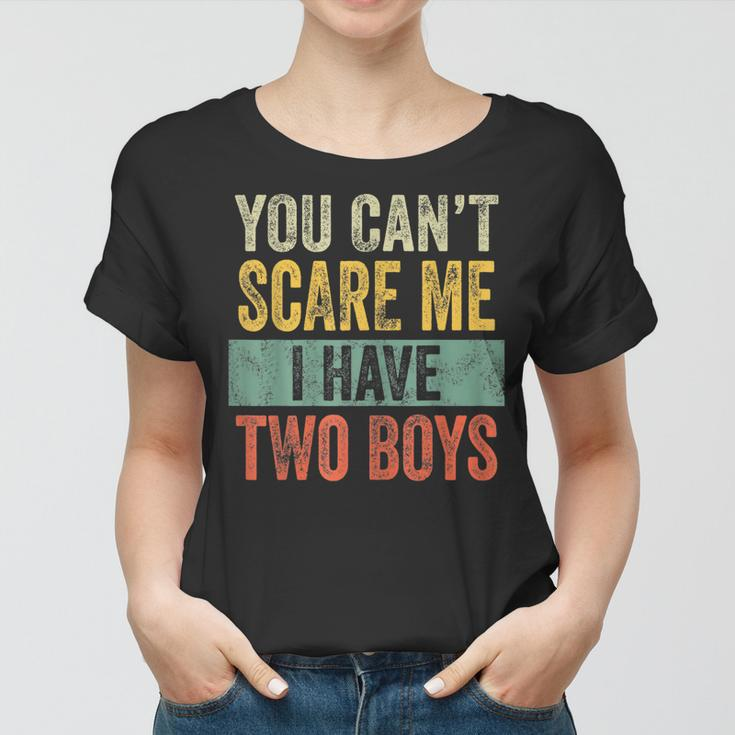 You Cant Scare Me I Have Two Boys Funny Sons Mom Gift Women T-shirt