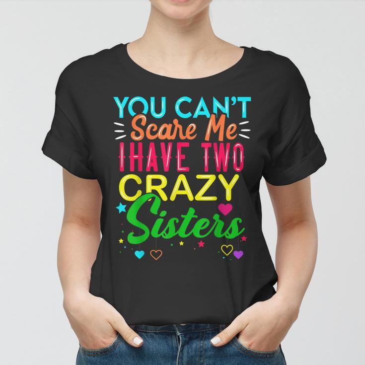 You Cant Scare Me I Have Two Crazy Sister Gift For Sibling Women T-shirt