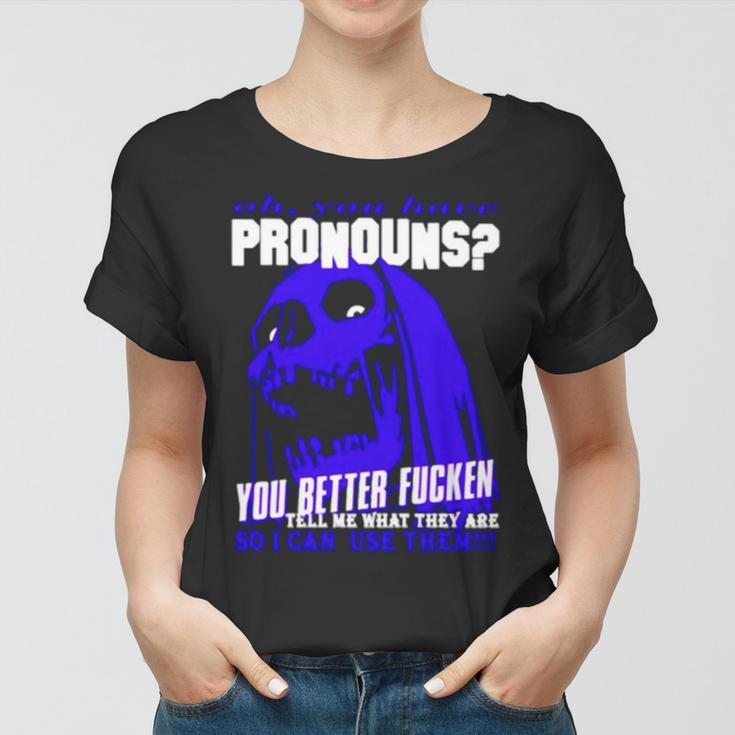 You Have Pronouns You Better Fucken Women T-shirt