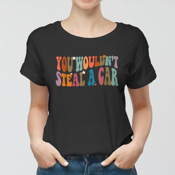 You Wouldnt Steal A Car Women T-shirt