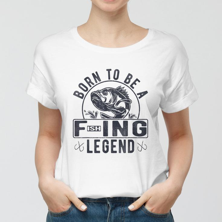 Born To Be A Fishing Legend Funny Sarcastic Fishing Humor Women T-shirt