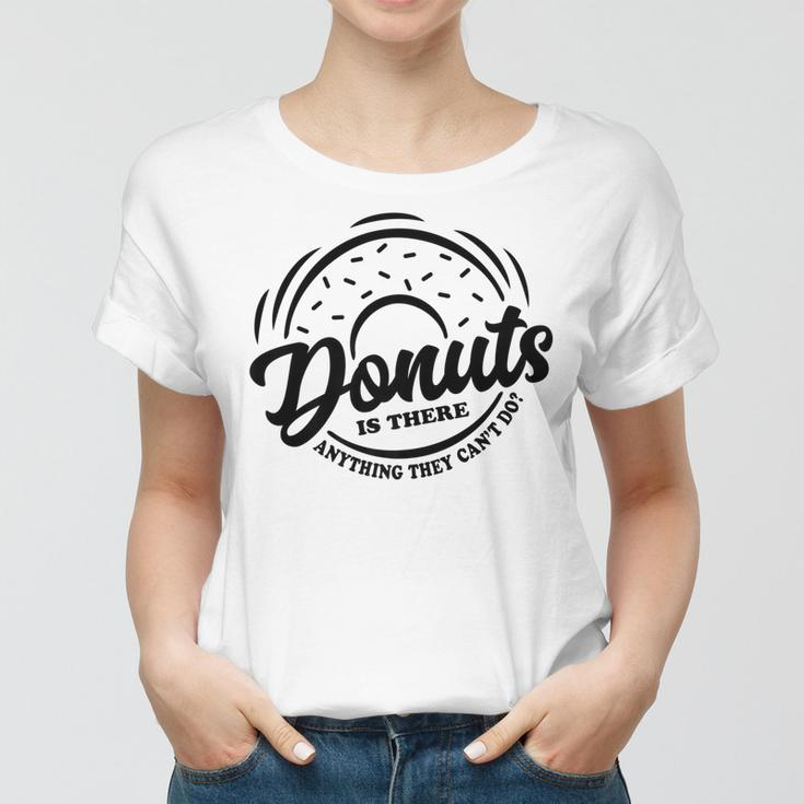 Donuts Is There Anything They Cant Do Food Lover Funny Pun Women T-shirt