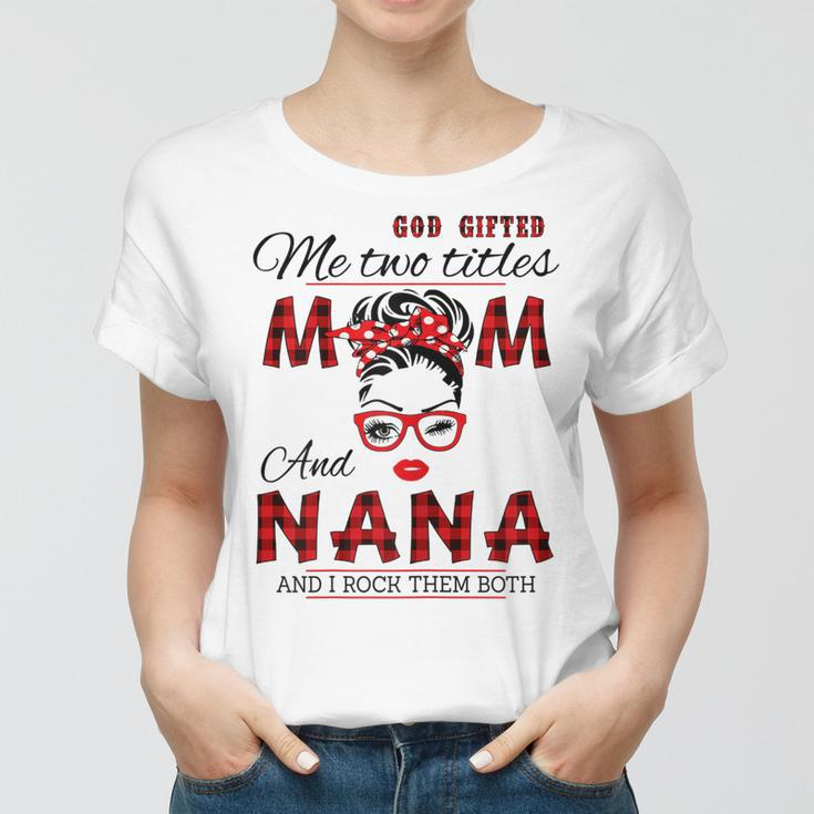 God Gifted Me Two Titles Mom And Nana Mothers Day Gift For Womens Women T-shirt