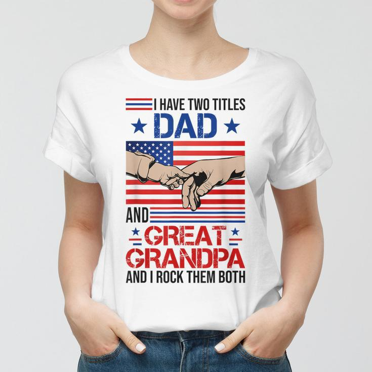 I Have Two Titles Dad And Great Grandpa Men Usa Flag Grandpa Women T-shirt