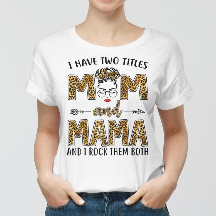 I Have Two Titles Mom And Mama And I Rock Them Both Gift For Womens Women T-shirt