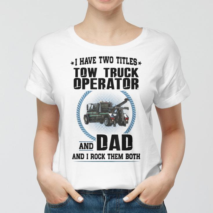 I Have Two Titles Tow Truck Operator And Dad Women T-shirt