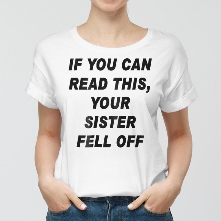 If You Can Read This Your Sister Fell Off Funny Women T-shirt