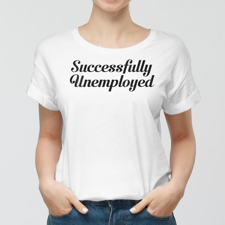 Womens Unemployed Funny Successfully Unemployed Women T-shirt