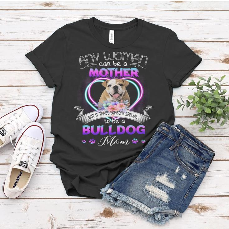 Any Woman Can Be Mother But It Takes Someone Special To Be A Bulldog MomWomen T-shirt Unique Gifts