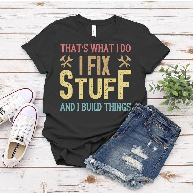 Mens Thats What I Do I Fix Stuff And I Build Things Weathered Women T-shirt Funny Gifts