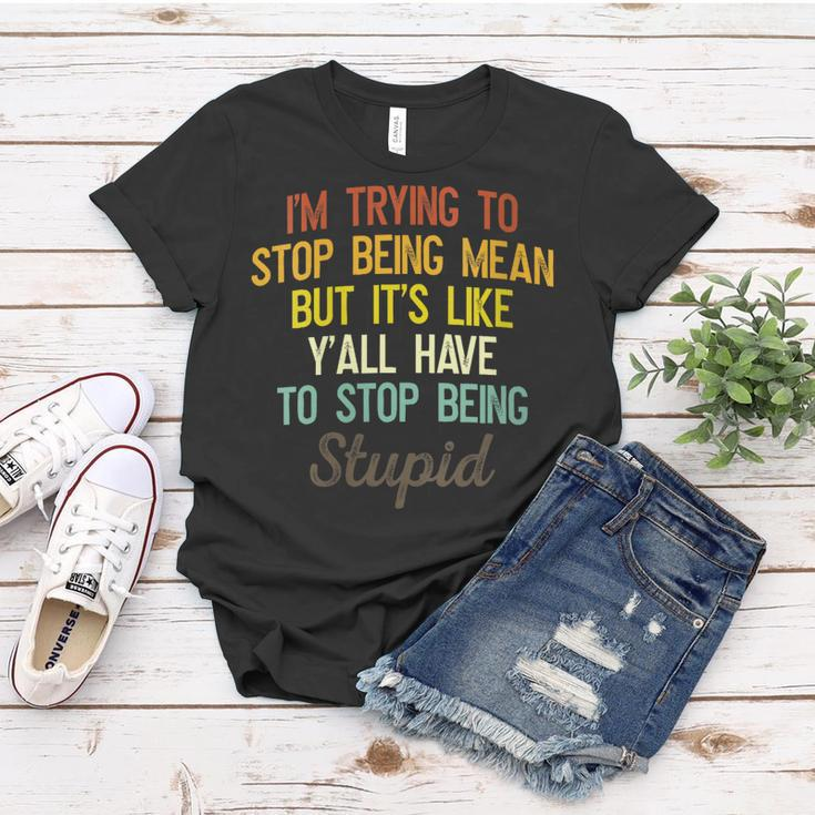 Womens Im Trying To Stop Being Mean But Its Like Yall Have To Women T-shirt Unique Gifts