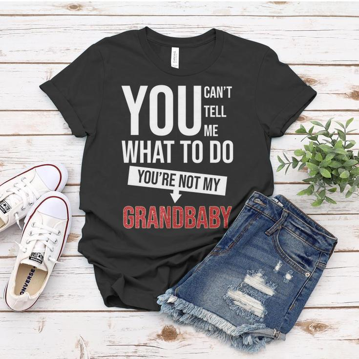 You Cant Tell Me What To Do Youre Not My Grandbaby Women T-shirt Unique Gifts