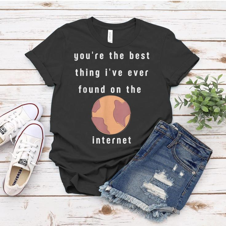 Youre The Best Thing Ive Ever Found On The Internet Design Women T-shirt Funny Gifts