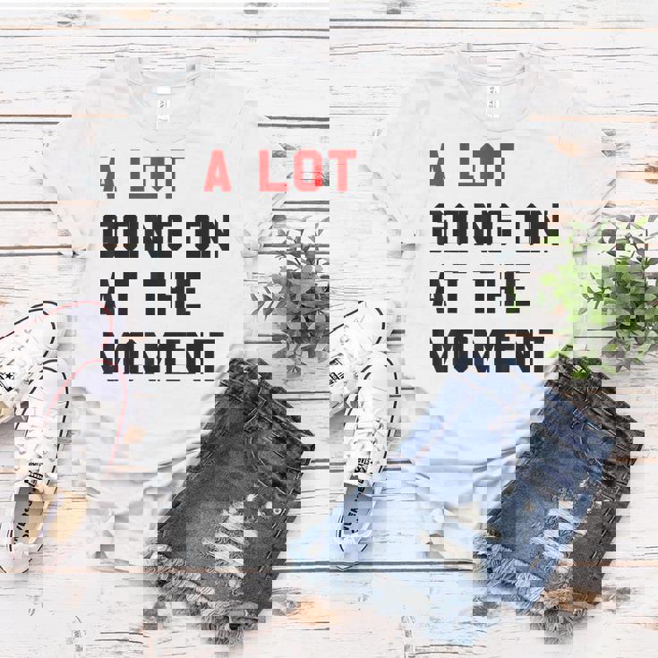 A Lot Goin On At The Moment Women T-shirt Unique Gifts