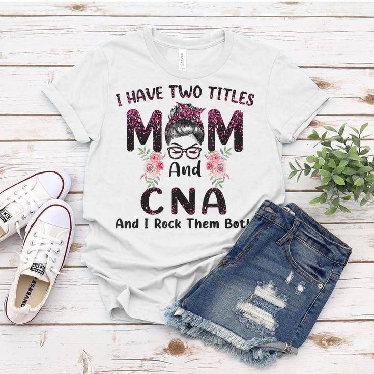 I Have Two Titles Mom & Cna And I Rock Them Both Mothers Day Women T-shirt Unique Gifts