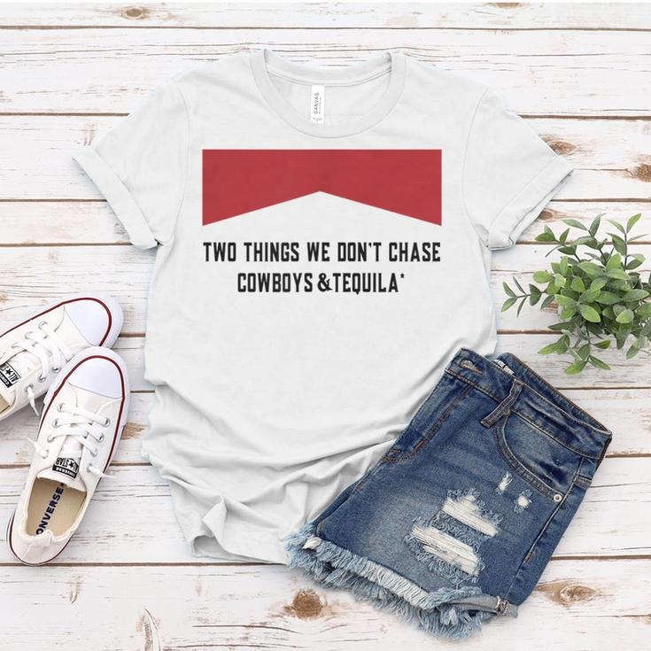 Two Things We Dont Chase Cowboys And Tequila Funny Women T-shirt Unique Gifts