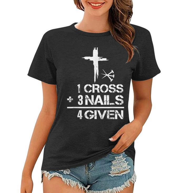 1 Cross Plus 3 Nails Equal 4 Given Christian Faith Cross  Women T-shirt