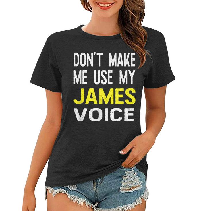 Dont Make Me Use My James Voice Lustiger Herrenname  Frauen Tshirt