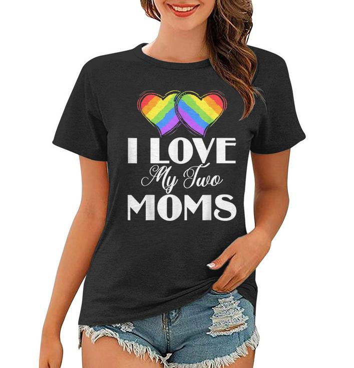 I Love My Two Moms Gay Lesbians   Women T-shirt