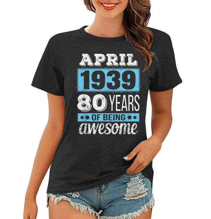 April 1939  - April 80Th Birthday Gift Women T-shirt
