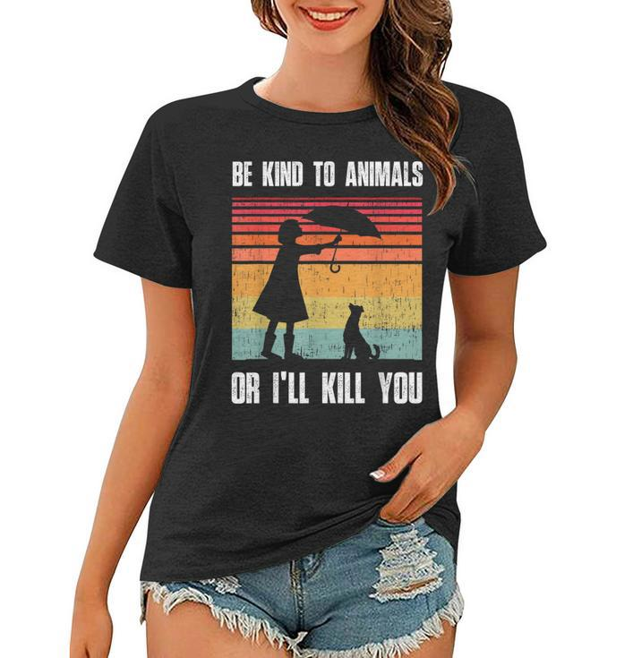 Be Kind To Animals Or Ill Kill You Animal And Pet Lovers  Women T-shirt