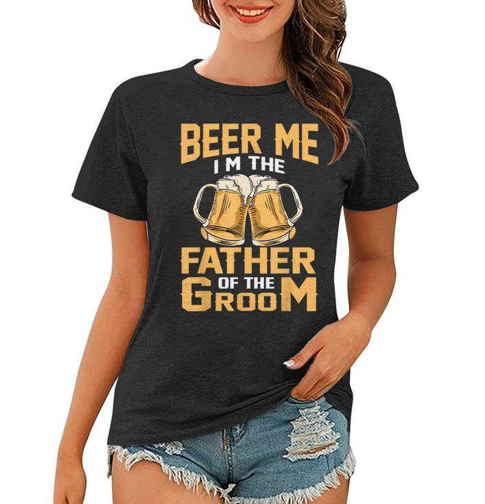 Beer Me Im The Father Of The Groom  Grooms Dad  Women T-shirt