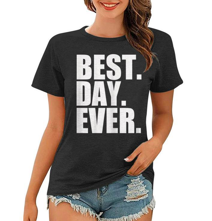 Best Day Ever Funny Sayings Event  Women T-shirt