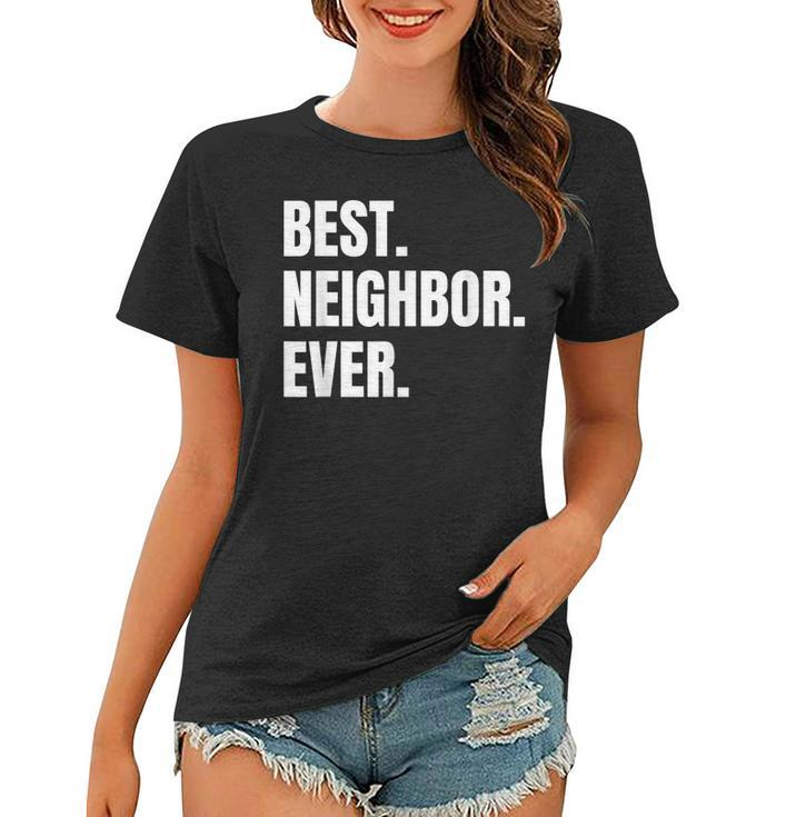 Best Neighbor Ever Good Friend Greatest Neighborhood Funny Women T-shirt