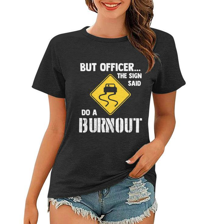 But Officer The Sign Said Do A Burnout Funny Car Tshirt Women T-shirt