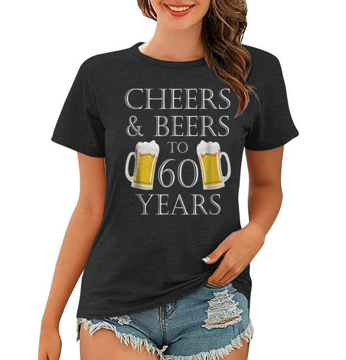 Cheers And Beers To 60 Years  - 60Th Birthday Gift Women T-shirt