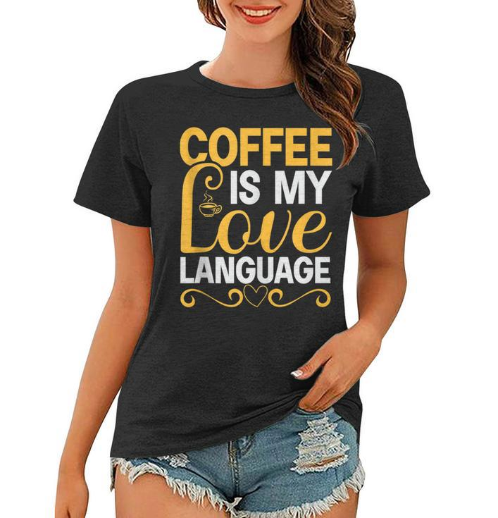 Coffee Is My Love Language Drinking Coffee Women Men  Women T-shirt