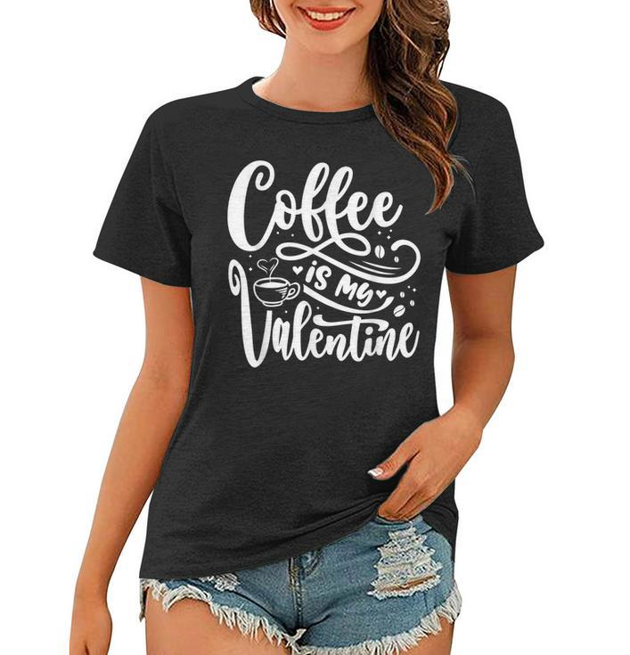 Coffee Is My Valentine  Coffee Lover Valentines Present  Women T-shirt