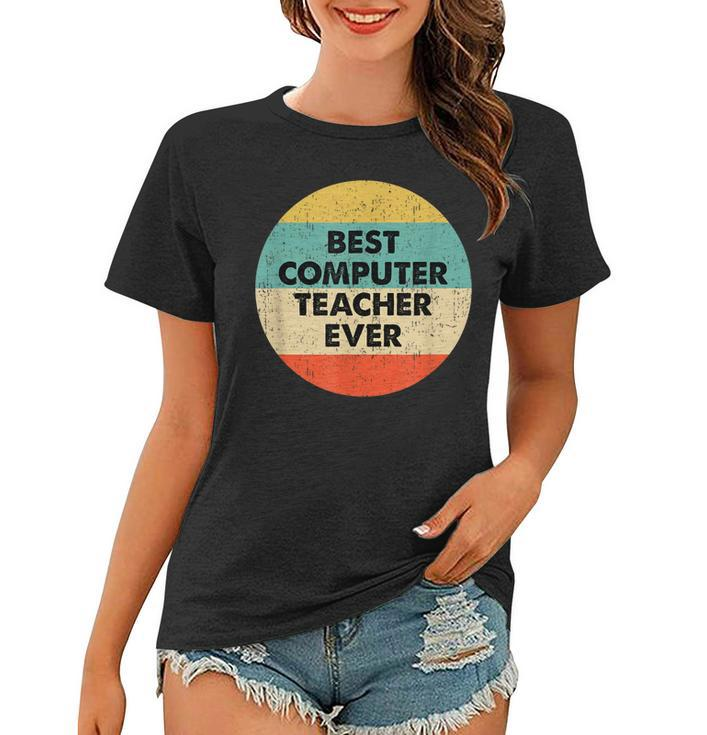 Computer Teacher  | Best Computer Teacher Ever Women T-shirt