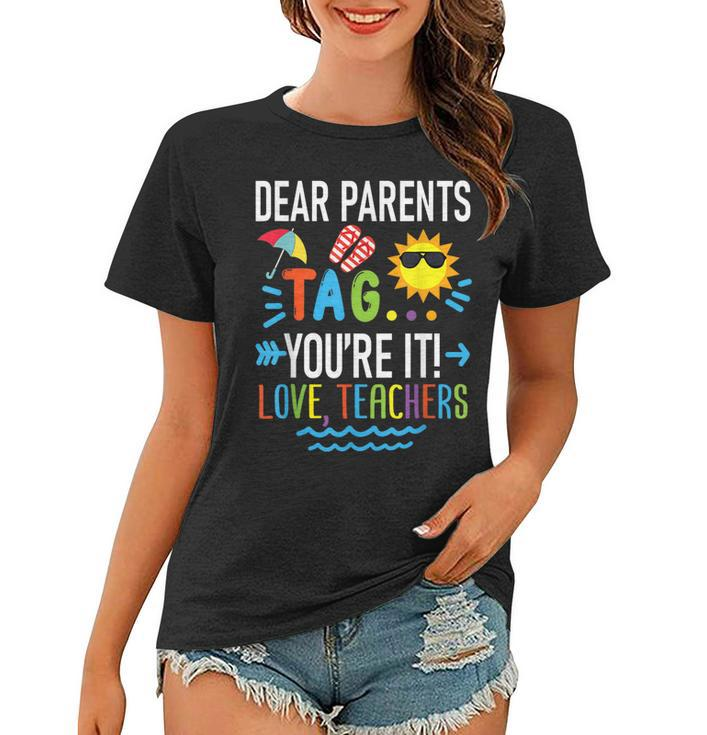 Dear Parents Tag Youre It Love Teachers Last Day Of School  Women T-shirt