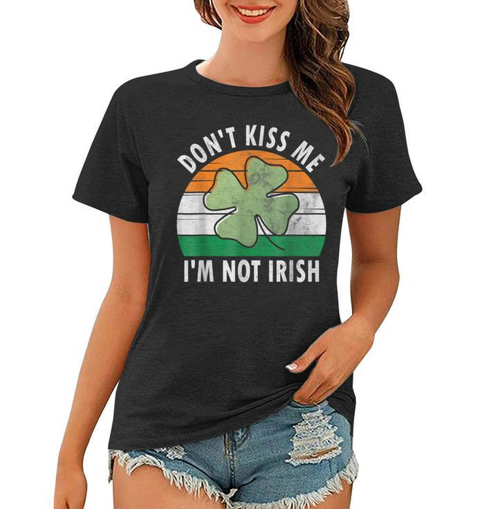 Dont Kiss Me Im Not Irish Saint Patricks Day  Women T-shirt